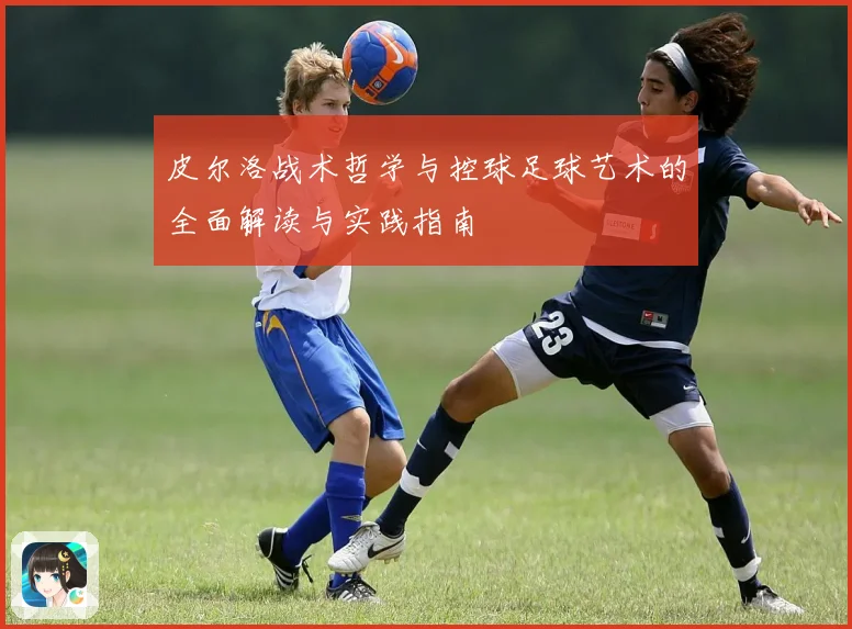皮尔洛战术哲学与控球足球艺术的全面解读与实践指南