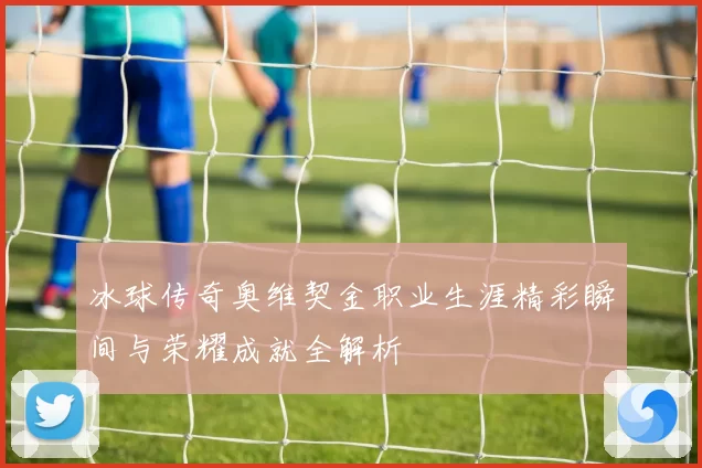 冰球传奇奥维契金职业生涯精彩瞬间与荣耀成就全解析
