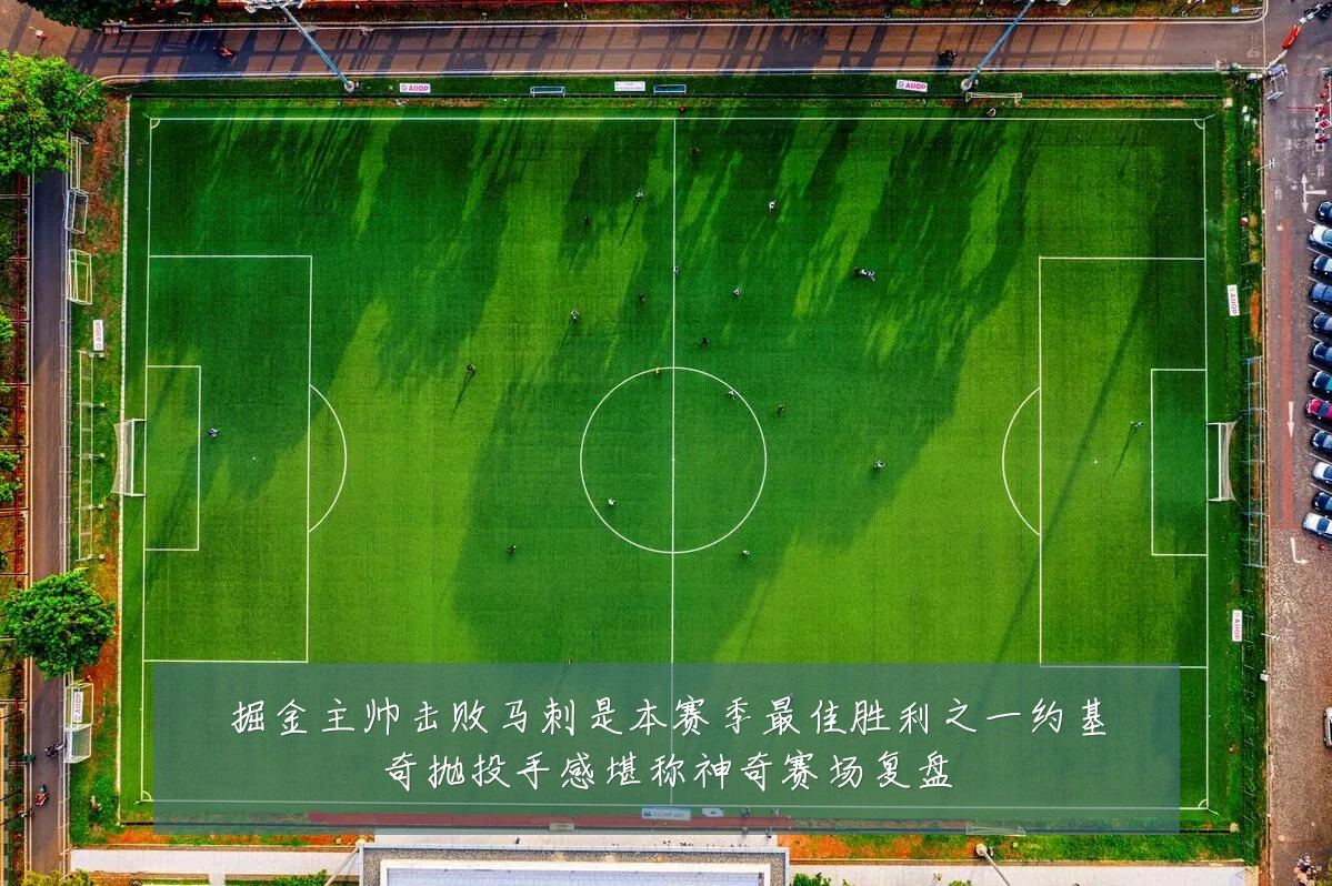 掘金主帅击败马刺是本赛季最佳胜利之一约基奇抛投手感堪称神奇赛场复盘