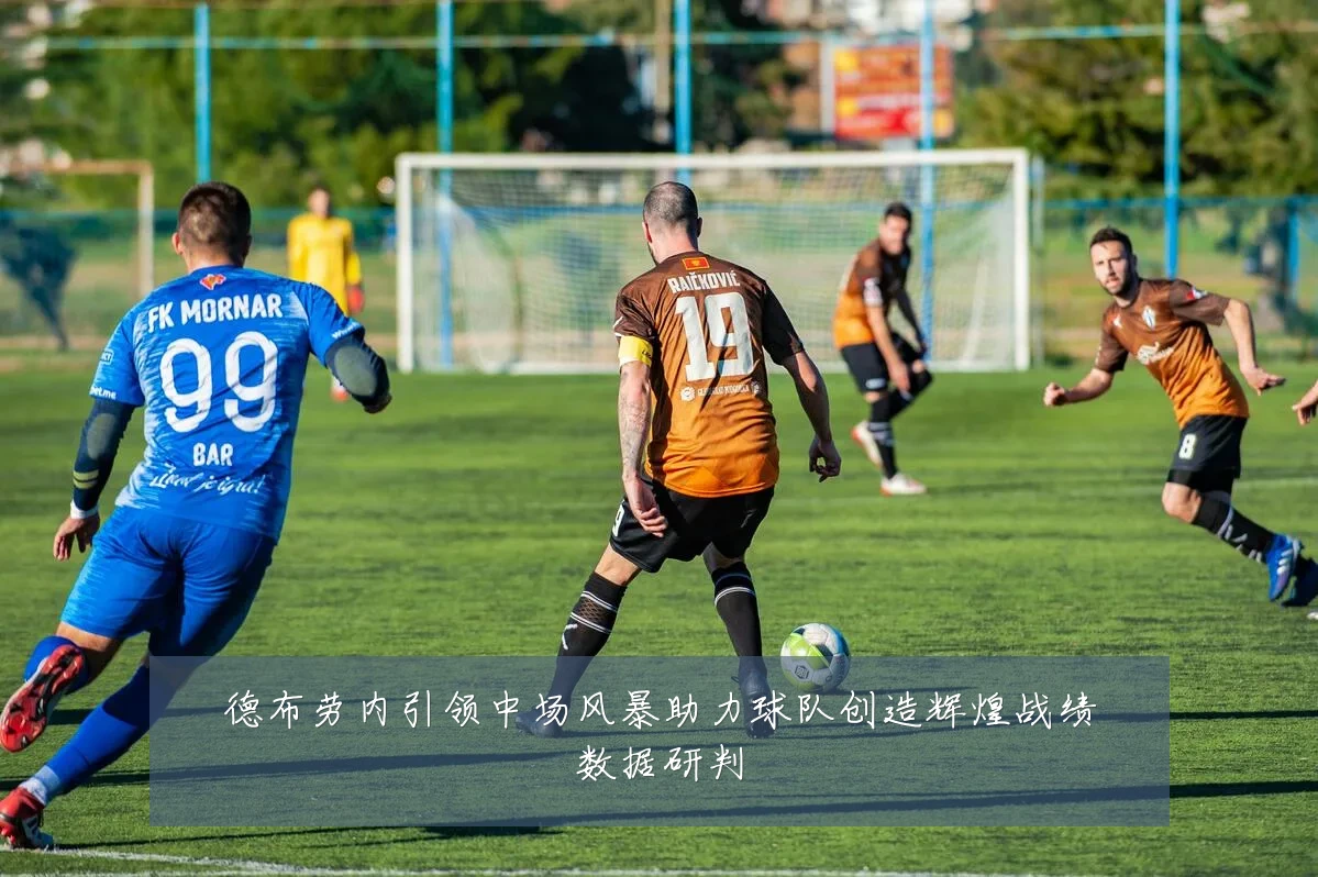 德布劳内引领中场风暴助力球队创造辉煌战绩数据研判